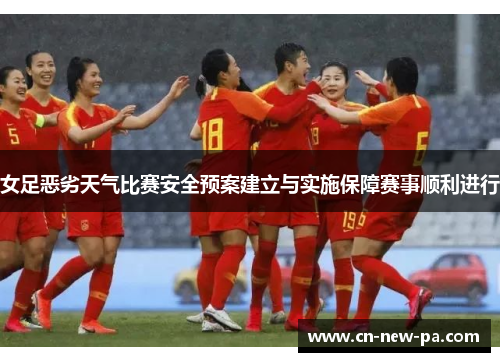 女足恶劣天气比赛安全预案建立与实施保障赛事顺利进行