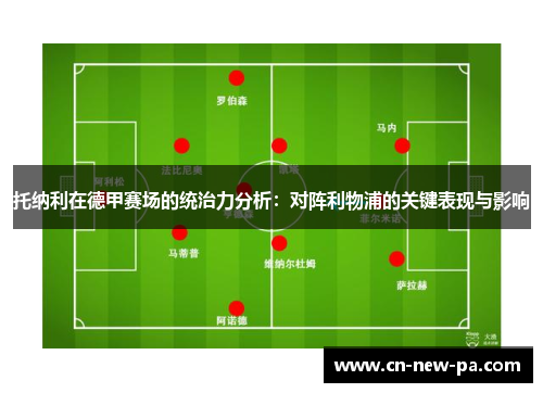 托纳利在德甲赛场的统治力分析：对阵利物浦的关键表现与影响